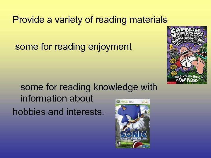 Provide a variety of reading materials some for reading enjoyment some for reading knowledge