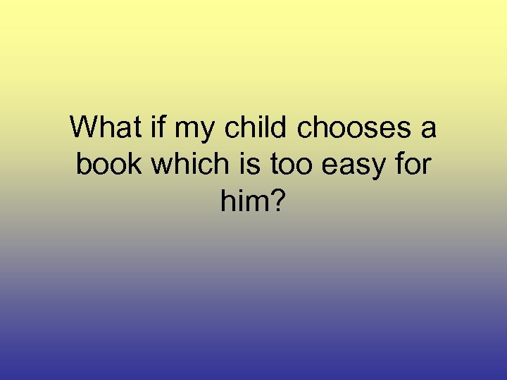 What if my child chooses a book which is too easy for him? 