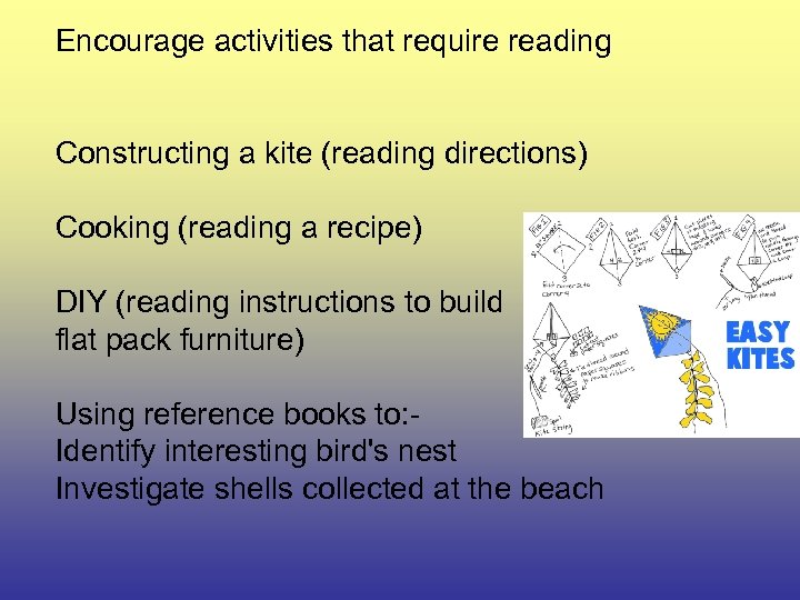 Encourage activities that require reading Constructing a kite (reading directions) Cooking (reading a recipe)