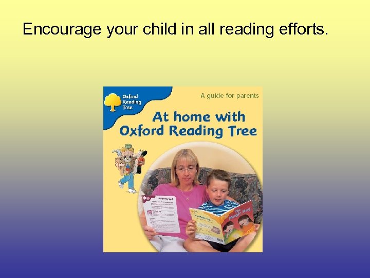 Encourage your child in all reading efforts. 