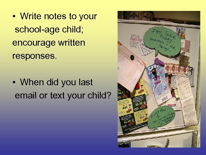  • Write notes to your school-age child; encourage written responses. • When did