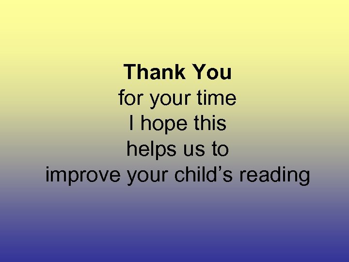 Thank You for your time I hope this helps us to improve your child’s