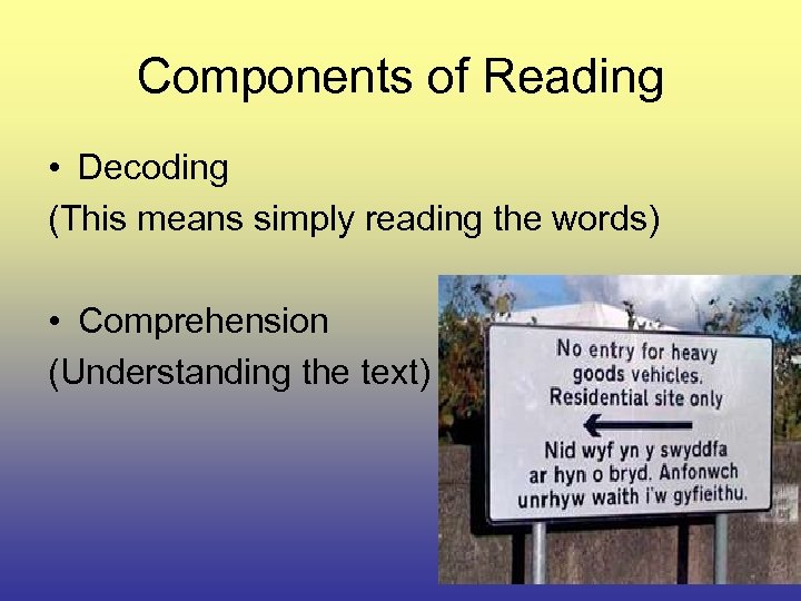 Components of Reading • Decoding (This means simply reading the words) • Comprehension (Understanding