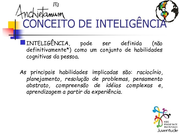 CONCEITO DE INTELIGÊNCIA n INTELIGÊNCIA, pode ser definida (não definitivamente*) como um conjunto de
