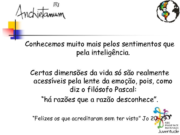 Conhecemos muito mais pelos sentimentos que pela inteligência. Certas dimensões da vida só são