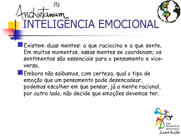 INTELIGÊNCIA EMOCIONAL n Existem duas mentes: a que raciocina e a que sente. Em