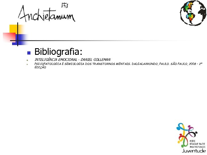 n Bibliografia: INTELIGÊNCIA EMOCIONAL - DANIEL GOLLEMAN PSICOPATOLOGIA E SEMIOLOGIA DOS TRANSTORNOS MENTAIS. DALGALARRONDO,