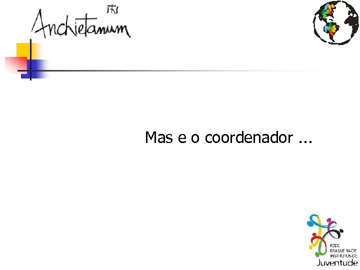 Mas e o coordenador. . . 