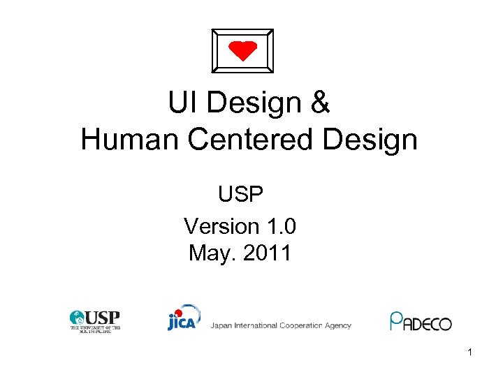 UI Design & Human Centered Design USP Version 1. 0 May. 2011 1 
