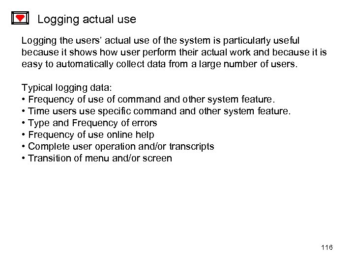 Logging actual use Logging the users’ actual use of the system is particularly useful