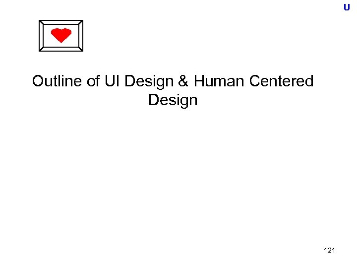 U Outline of UI Design & Human Centered Design 121 