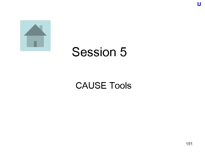 U Session 5 CAUSE Tools 151 