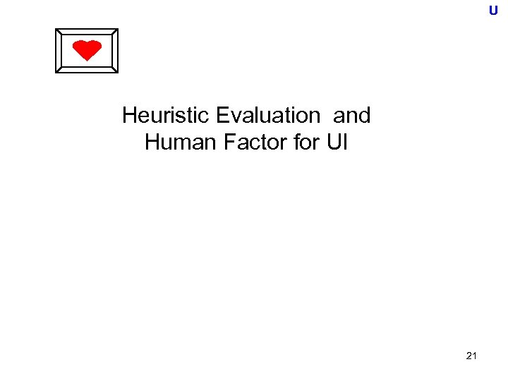 U Heuristic Evaluation and Human Factor for UI 21 