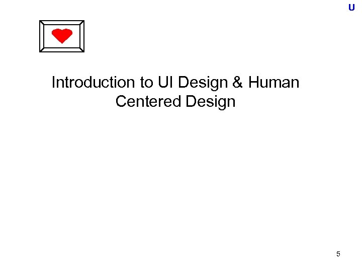 U Introduction to UI Design & Human Centered Design 5 
