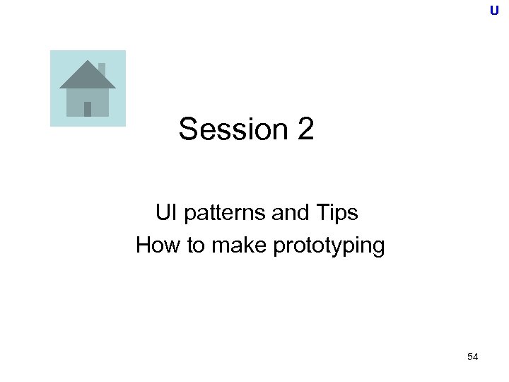 U Session 2 UI patterns and Tips How to make prototyping 54 