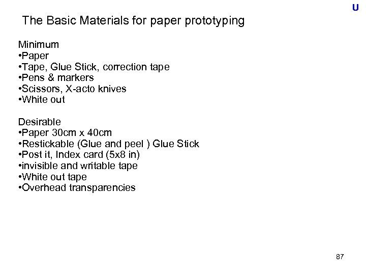 U The Basic Materials for paper prototyping Minimum • Paper • Tape, Glue Stick,