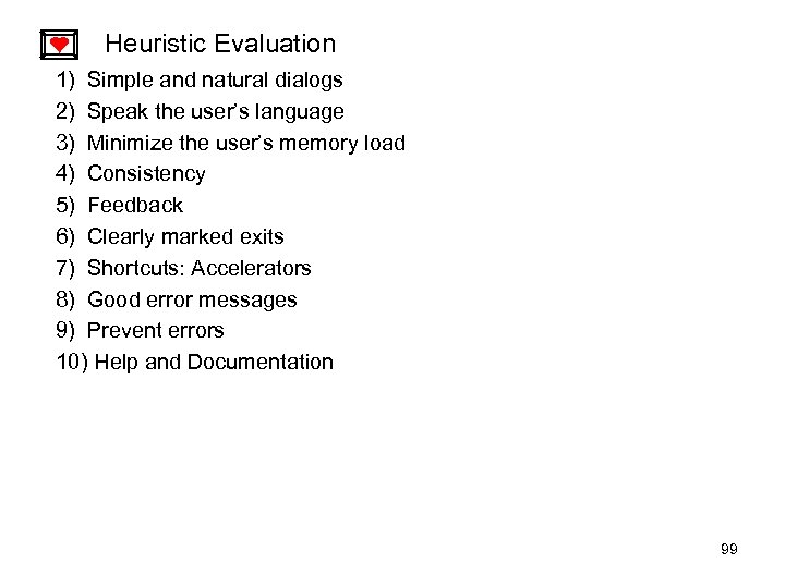 Heuristic Evaluation 1) Simple and natural dialogs 2) Speak the user’s language 3) Minimize