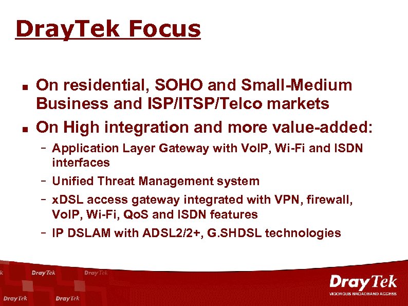 Dray. Tek Focus On residential, SOHO and Small-Medium Business and ISP/ITSP/Telco markets On High