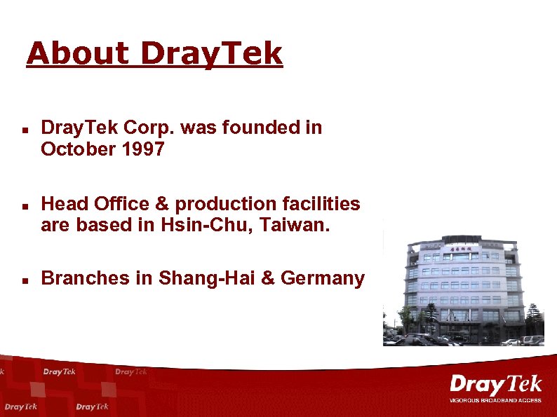 About Dray. Tek Corp. was founded in October 1997 Head Office & production facilities
