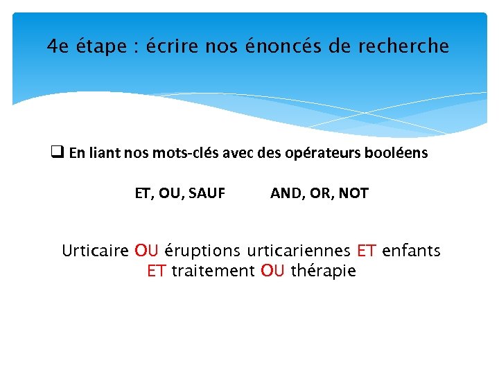 4 e étape : écrire nos énoncés de recherche q En liant nos mots-clés