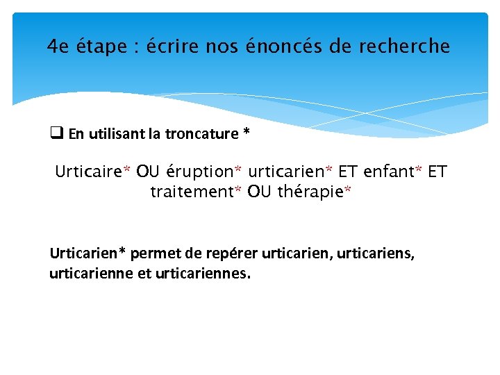 4 e étape : écrire nos énoncés de recherche q En utilisant la troncature