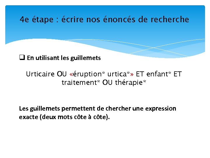 4 e étape : écrire nos énoncés de recherche q En utilisant les guillemets