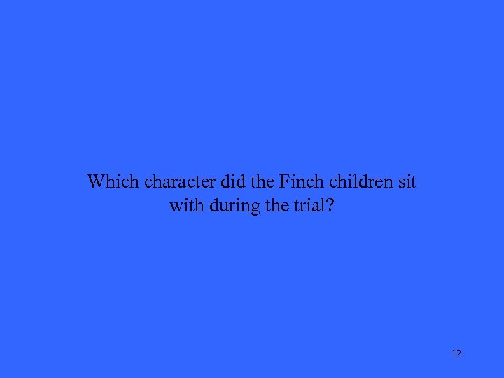 Which character did the Finch children sit with during the trial? 12 