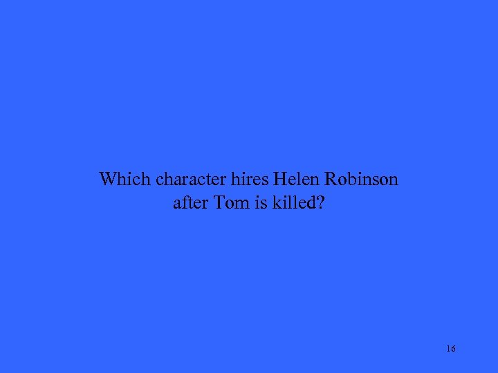 Which character hires Helen Robinson after Tom is killed? 16 