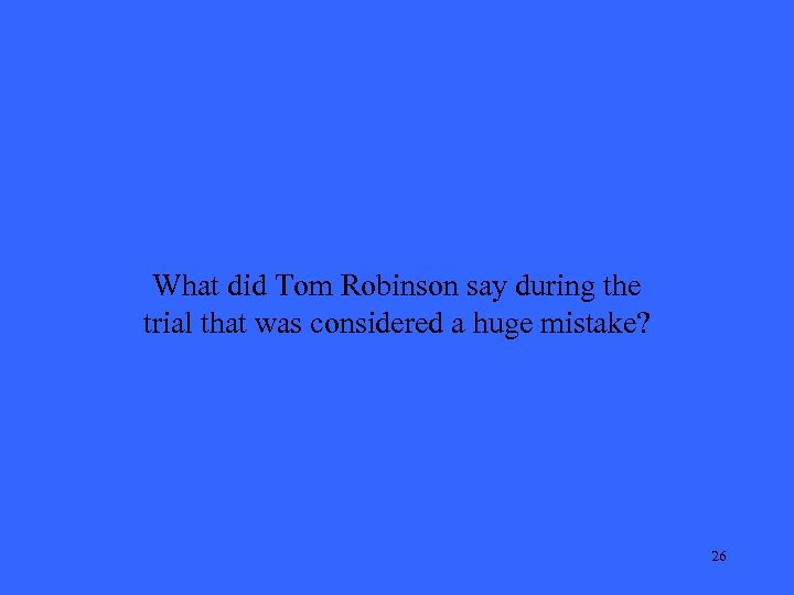What did Tom Robinson say during the trial that was considered a huge mistake?