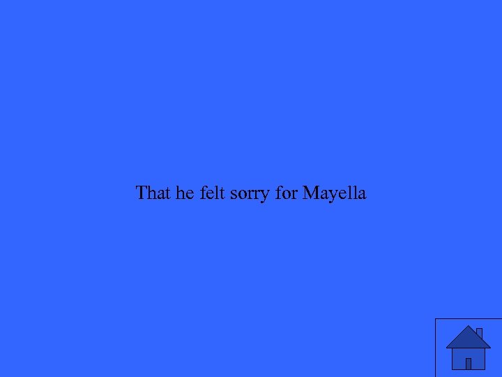 That he felt sorry for Mayella 27 