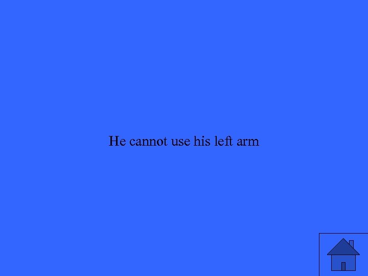 He cannot use his left arm 29 