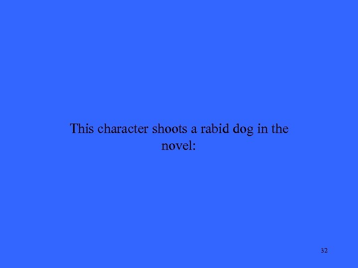 This character shoots a rabid dog in the novel: 32 