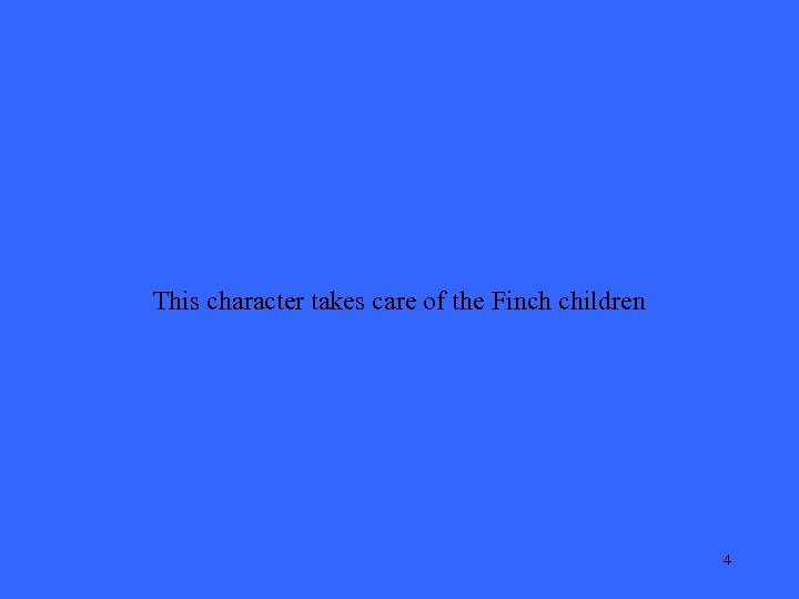 This character takes care of the Finch children 4 