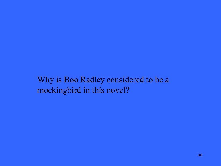 Why is Boo Radley considered to be a mockingbird in this novel? 40 