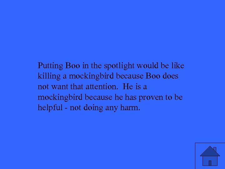 Putting Boo in the spotlight would be like killing a mockingbird because Boo does