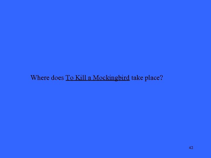 Where does To Kill a Mockingbird take place? 42 