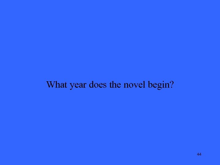 What year does the novel begin? 44 