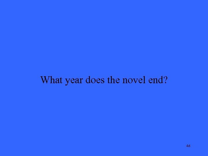 What year does the novel end? 46 