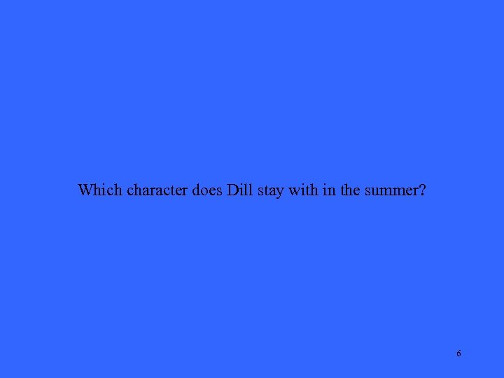 Which character does Dill stay with in the summer? 6 