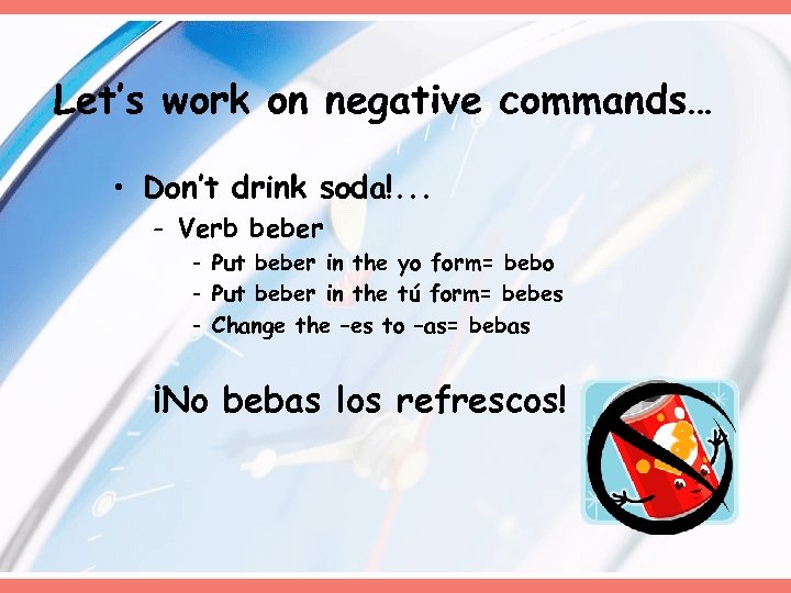 Let’s work on negative commands… • Don’t drink soda!. . . - Verb beber