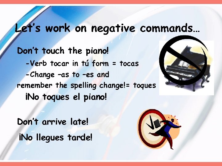 Let’s work on negative commands… Don’t touch the piano! -Verb tocar in tú form
