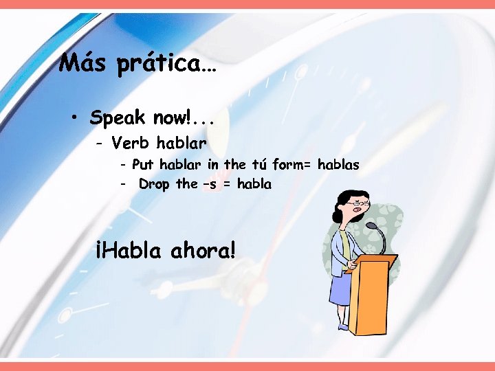 Más prática… • Speak now!. . . - Verb hablar - Put hablar in