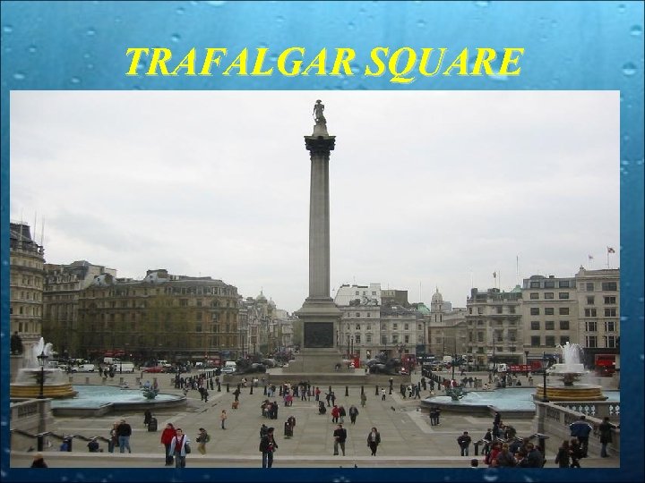 TRAFALGAR SQUARE • Trafalgar Square jest uznawany za serce centralnego Londynu. Plac ten powstał