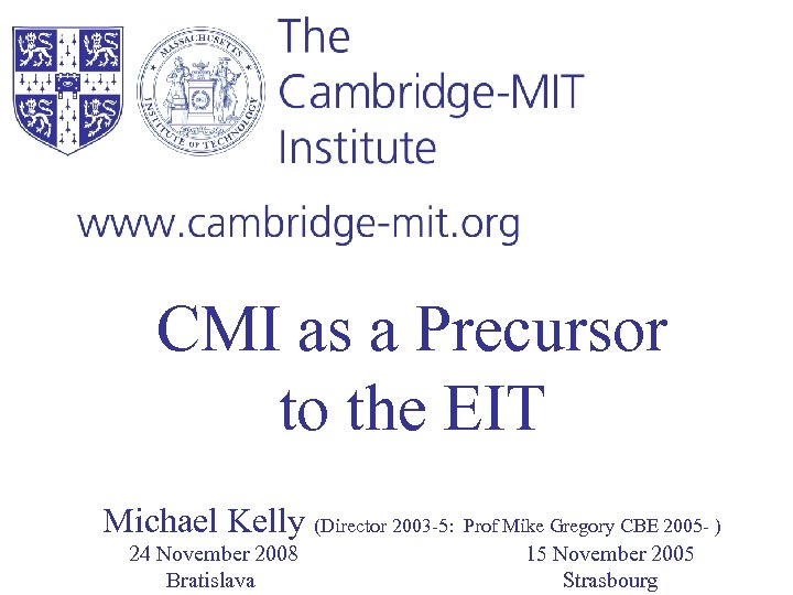 CMI as a Precursor to the EIT Michael Kelly (Director 2003 -5: Prof Mike