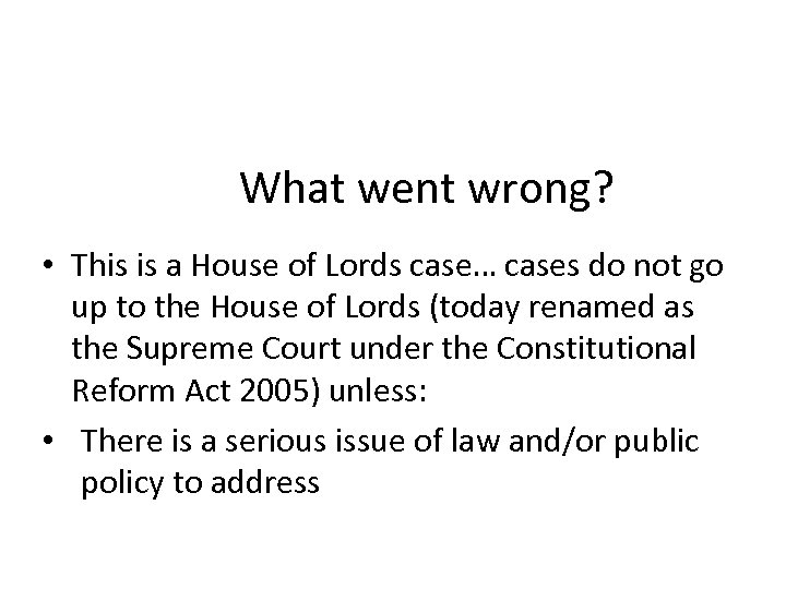 What went wrong? • This is a House of Lords case… cases do not