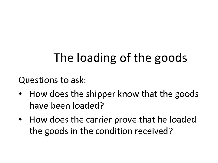 The loading of the goods Questions to ask: • How does the shipper know