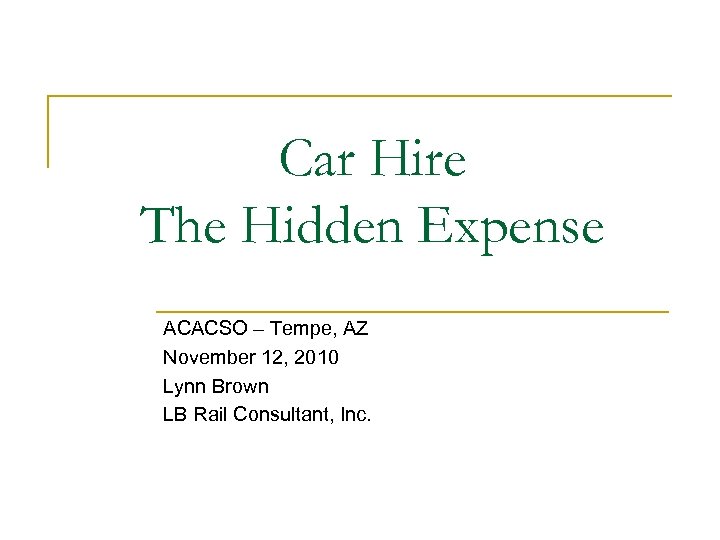 Car Hire The Hidden Expense ACACSO – Tempe, AZ November 12, 2010 Lynn Brown