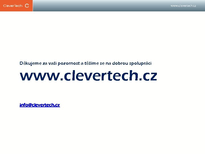 Děkujeme za vaši pozornost a těšíme se na dobrou spolupráci www. clevertech. cz info@clevertech.