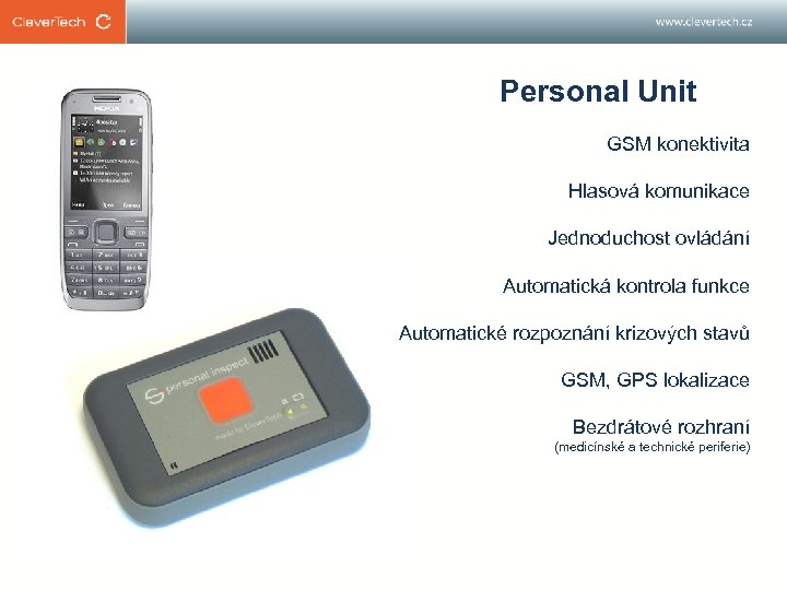 Personal Unit GSM konektivita Hlasová komunikace Jednoduchost ovládání Automatická kontrola funkce Automatické rozpoznání krizových