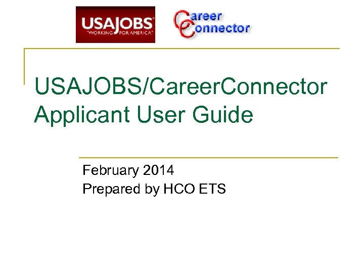 USAJOBS/Career. Connector Applicant User Guide February 2014 Prepared by HCO ETS 